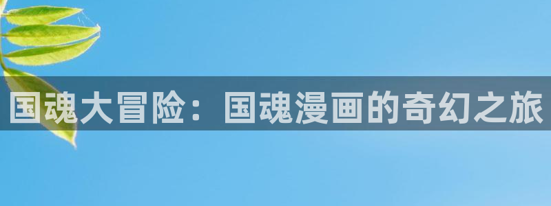 漫画社免费无广告：国魂大冒险：国魂漫画的奇幻之旅
