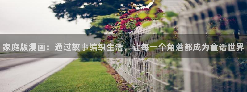 新漫画社：家庭版漫画：通过故事编织生活，让每一个角落都成为童话世界